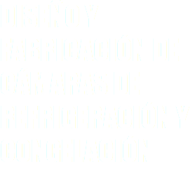 DISEÑO Y FABRICACIÓN DE CÁMARAS DE REFRIGERACIÓN Y CONGELACIÓN
