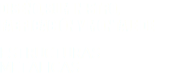 DISEÑO, SUMINISTRO, FABRICACIÓN Y MONTAJE DE ESTRUCTURAS METÁLICAS 