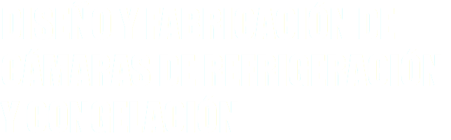 DISEÑO Y FABRICACIÓN DE CÁMARAS DE REFRIGERACIÓN Y CONGELACIÓN