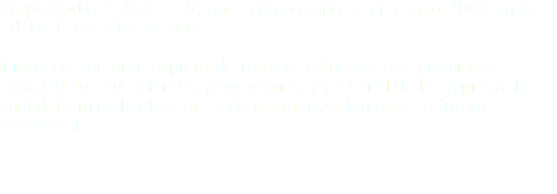 Grupo Corba S. A de C. V, nace como empresa en el año 2004 en la Cd. De León, Gto. México. Inician con un gran espíritu de trabajo, esfuerzo, compromiso y seriedad con sus clientes, proveedores y personal de la empresa. lo cual determina la plataforma de la organización para su futuro crecimiento.
